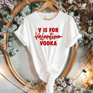 V Is For Vodka Tshirt , Valentine’s Day T-Shirt , Funny Valentines Day Shirts, Love Shirt