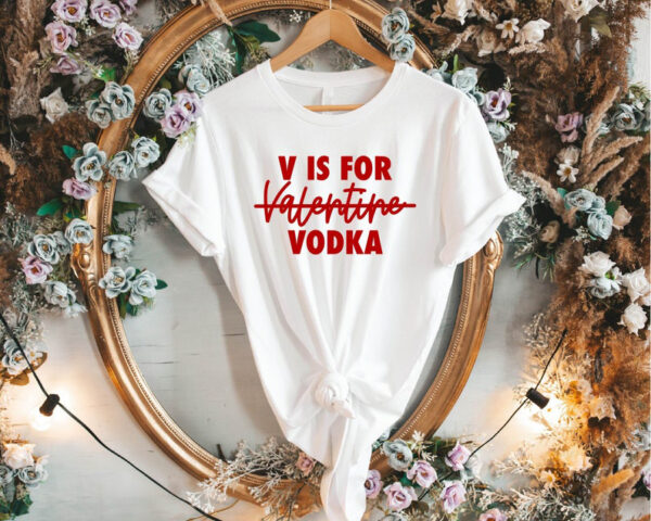 V Is For Vodka Tshirt , Valentine’s Day T-Shirt , Funny Valentines Day Shirts, Love Shirt