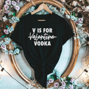 V Is For Vodka Tshirt , Valentine’s Day T-Shirt , Funny Valentines Day Shirts, Love Shirt