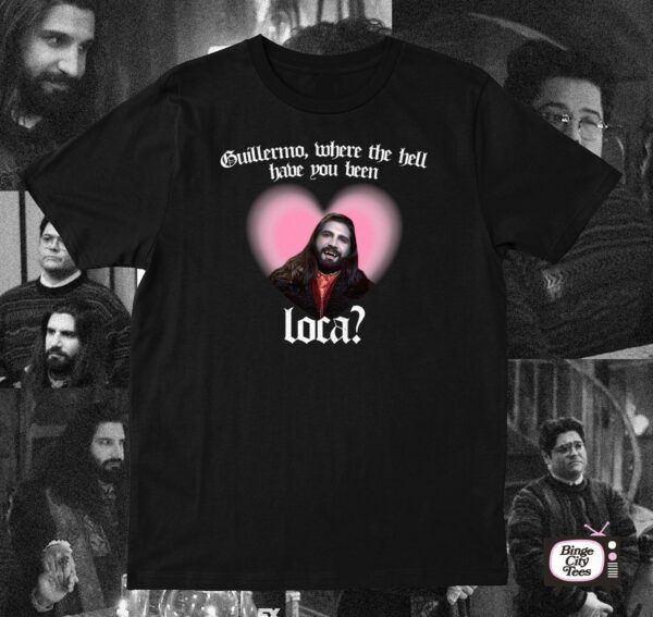 Guillermo Nandor Where The Hell Have You Been Loca Shirt