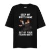 Keep My Wifes Name Out Of Your Fucking Mouth Shirt