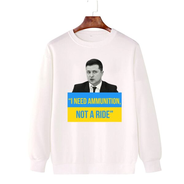 Zelensky I Need Ammunition Not A Ride Sweatshirt