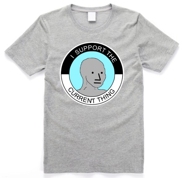 I Support The Current Thing NPC Group Think Sheeple Meme Shirt