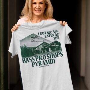 I Got My Ass Eaten At The Bass Pro Shops Pyramid T Shirt