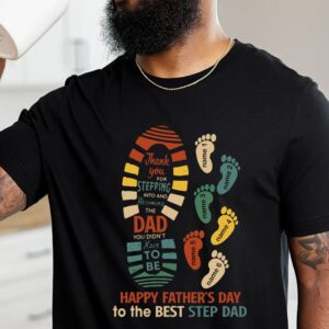 Thank You For Stepping Into And Becoming The Dad You Didn't Have To Be T-Shirt