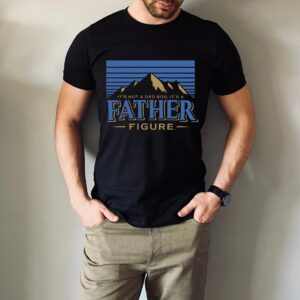 It’s Not A Dad Bod Father Figure Fathers Day 2022 Shirt