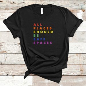 All Places Should Be Safe Spaces LGBT Shirt