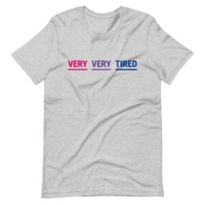 Bisexual Very Very Tired Shirt