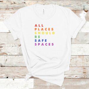 All Places Should Be Safe Spaces LGBT Shirt