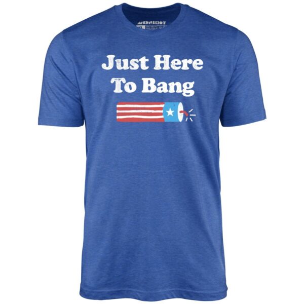 Just Here To Bang 4th Of July Unisex T-Shirt