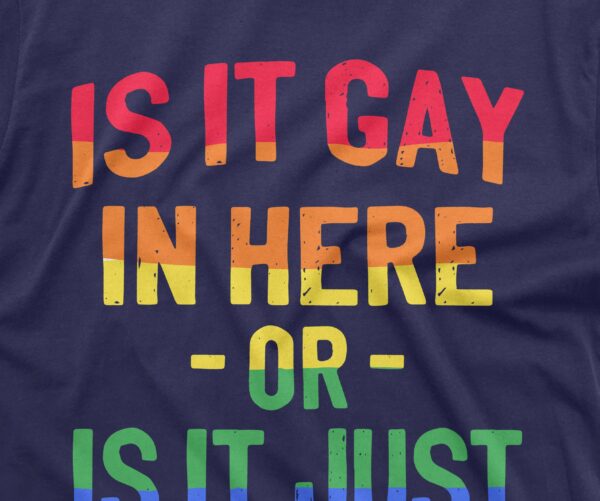 Is It Gay In Here Shirt