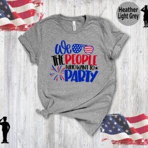 We The People Who Want Party 4th Of July Shirt