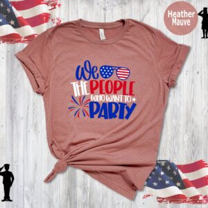 We The People Who Want Party 4th Of July Shirt