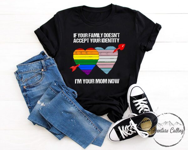 If Your Family Doesn’t Accept Identity I’m Mom Now Pride Month Shirt