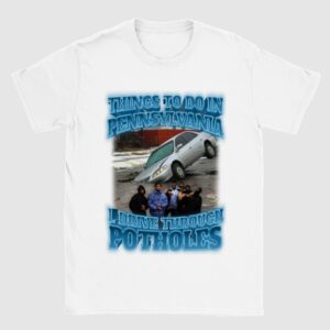 Things To Do In Pennsylvania Drive Through Potholes Shirt