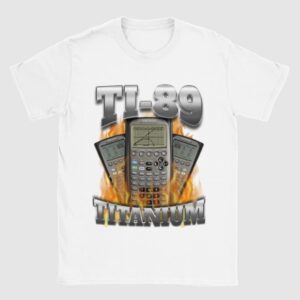 Ti-89 Titanium Got Me Calculating Shirt