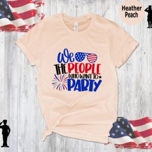 We The People Who Want Party 4th Of July Shirt