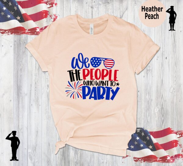 We The People Who Want Party 4th Of July Shirt