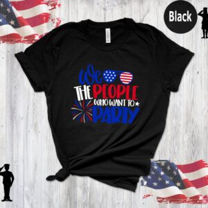 We The People Who Want Party 4th Of July Shirt