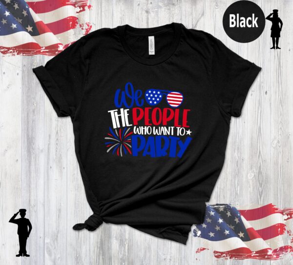 We The People Who Want Party 4th Of July Shirt