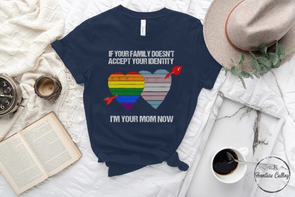 If Your Family Doesn’t Accept Identity I’m Mom Now Pride Month Shirt