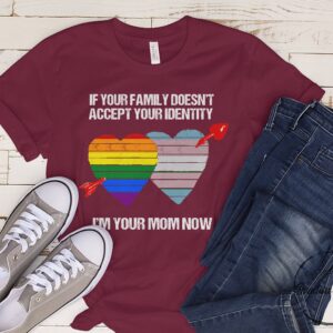 If Your Family Doesn't Accept Your Identity, I'm Your Mom Now Pride Month Shirt