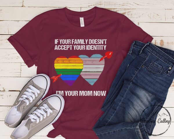 If Your Family Doesn’t Accept Identity I’m Mom Now Pride Month Shirt