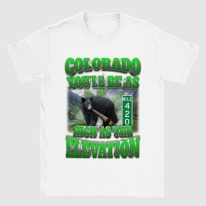 Colorado You’ll Be As High The Elevation Shirt