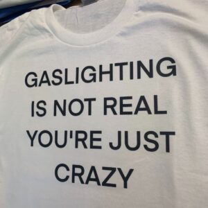 Gaslighting Is Not Real You're Just Crazy Tee Shirt