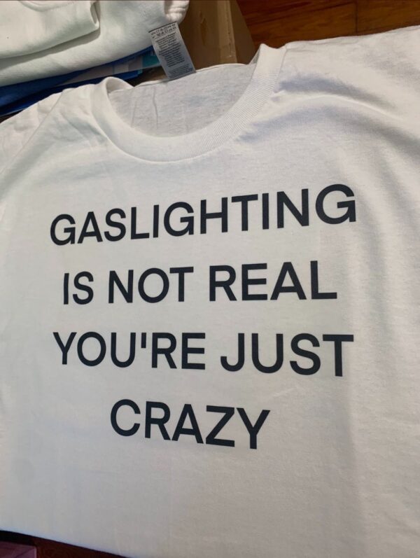 Gaslighting Is Not Real You’re Just Crazy Tee Shirt