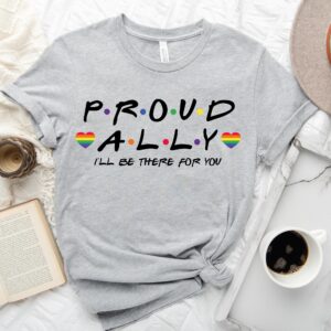 Proud Ally I’ll Be There For You Shirt