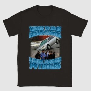 Things To Do In Pennsylvania Drive Through Potholes Shirt