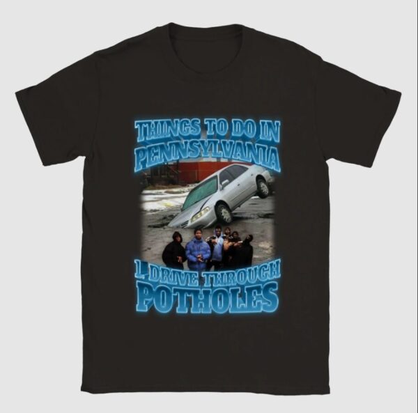 Things To Do In Pennsylvania Drive Through Potholes Shirt