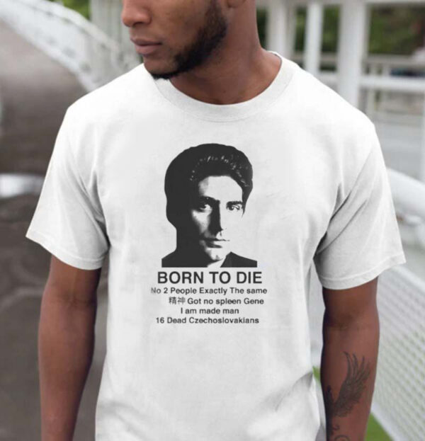 Born To Die No 2 People Exactly The Same Got Spleen Gene Shirt