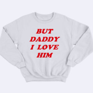 But Daddy I Love Him White Sweatshirt