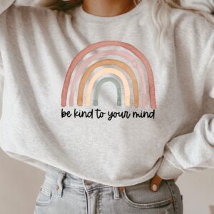 Be Kind To Your Mind Rainbow Mental Health Matters Sweatshirt