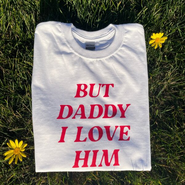 But Daddy I Love Him Shirt