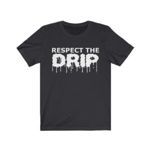 Drip Shirt Respect The Gift For Men Women