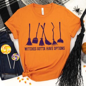 Witches Gotta Have Options Shirt Halloween