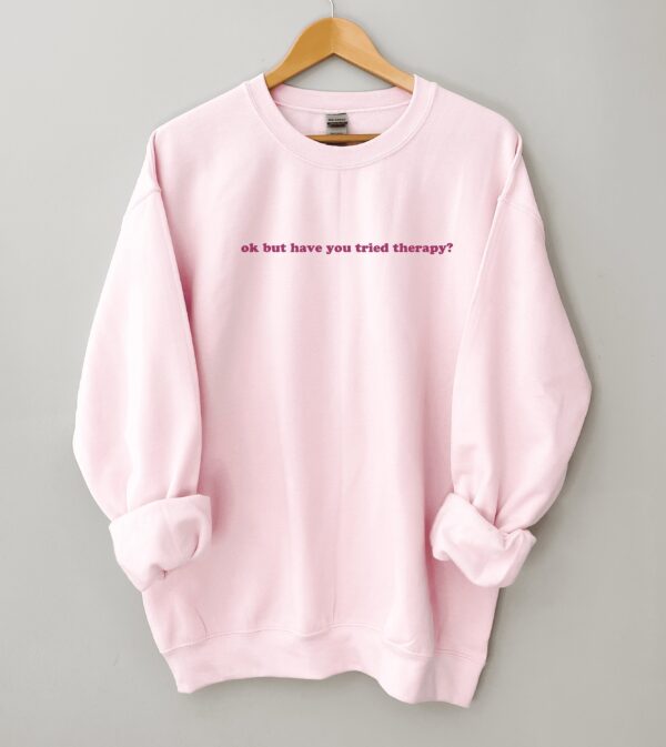 Okay But Have You Tried Therapy Mental Health Sweatshirt