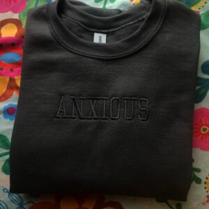 Anxious Embroidered Mental Health Sweatshirt