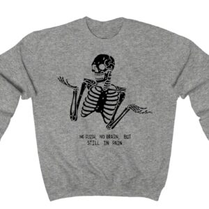 No flesh No Brain But Still In Pain Skeleton Halloween Sweatshirt