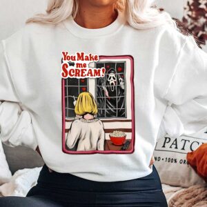 You Make Me Scream Movie Scary Horror Sweatshirt