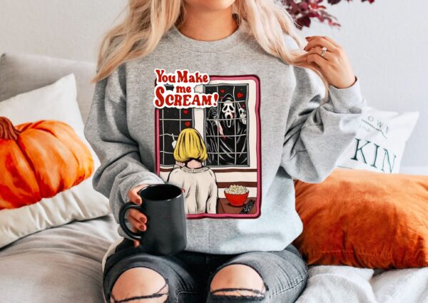 You Make Me Scream Movie Scary Horror Sweatshirt