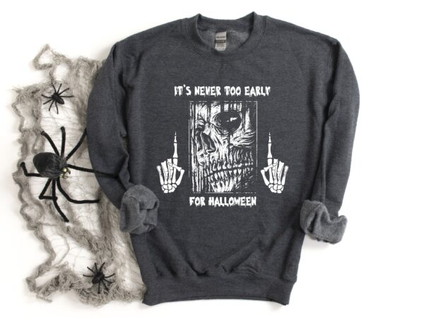 It’s Never Too Early For Halloween Sweatshirt