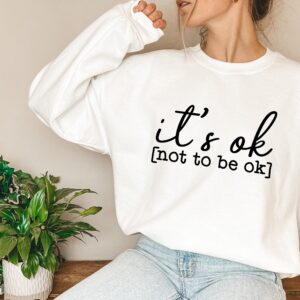 It’s Ok Not To Be Mental Health Sweatshirt