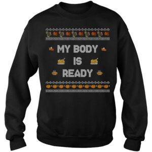 Thanksgiving Sweater Funny Ugly Sweatshirt My Body Is Ready