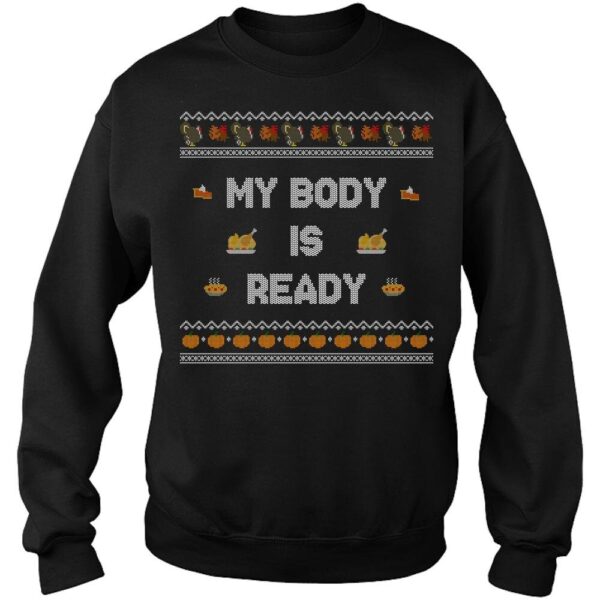 Thanksgiving Sweater Funny Ugly Sweatshirt My Body Is Ready