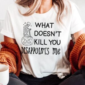 What Does Not Kill You Disappoints Me T-shirt Halloween Shirt