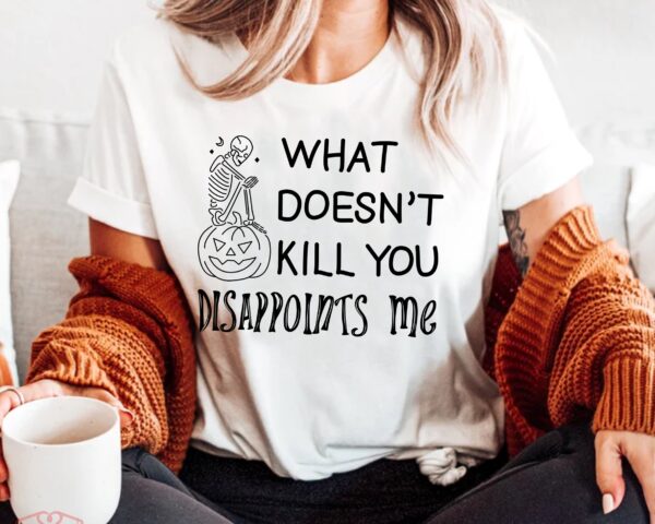 What Does Not Kill You Disappoints Me T-shirt Halloween Shirt